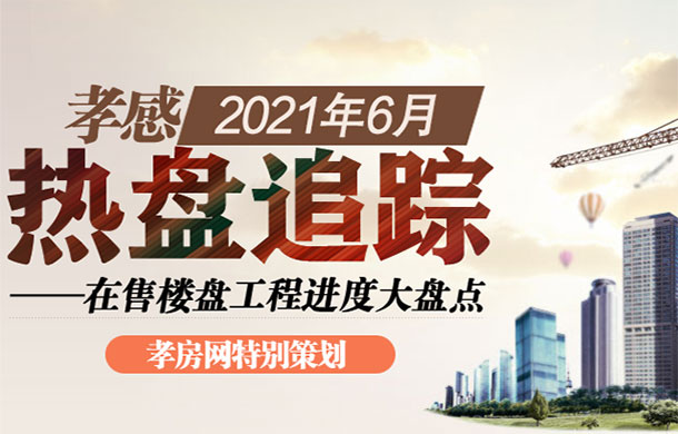 孝感2021年6月在售樓盤工程進(jìn)度大盤點(diǎn)