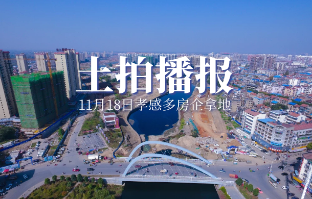土拍播報(bào)！11月18日孝感土拍風(fēng)云再起 多個(gè)房企拿地！