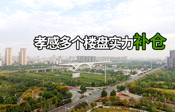 908套房源實力補倉，孝感多個樓盤加推核芯樓棟！