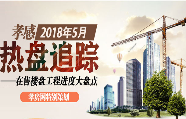 孝感2018年5月在售樓盤工程進度大盤點