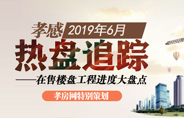 孝感2019年6月在售樓盤工程進(jìn)度大盤點(diǎn)