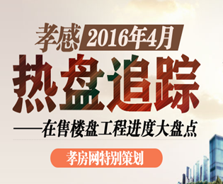 4月熱盤追蹤 孝感在售樓盤項(xiàng)目進(jìn)度大盤點(diǎn)